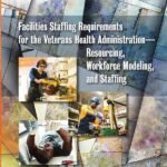 Facilities Staffing Requirements for the Veterans Health Administration—Resourcing, Workforce Modeling, and Staffing