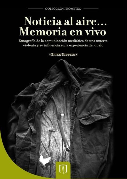 Noticia al aire… Memoria en vivo: Etnografía de la comunicación mediática de una muerte violenta y su influencia en la experiencia del duelo
