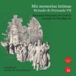 Mis memorias íntimas. Reinado de Fernando VII: Anotado por Antonio Manuel Moral Roncal