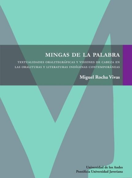 Mingas de la palabra: Textualidades oralitegráficas y visiones de cabeza en las oralituras y literaturas indígenas contemporáneas