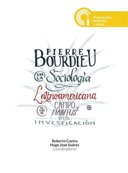 Pierre Bourdieu en la sociología latinoamericana: El uso de campo y habitus en la investigación