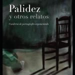 Palidez y otros relatos: Cuaderno de pornografía argumentada