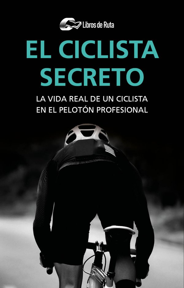 216891_IMAGEN_TAPA_G_005 El ciclista secreto: La vida real de un ciclista en el pelotón profesional - Imagen 1