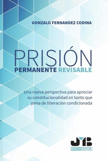 Prisión permanente revisable.: Una nueva perspectiva para apreciar su constitucionalidad en tanto que pena de liberación condicionda.