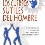 Los cuerpos sutiles del hombre: Comprender el ser humano más allá de la materia