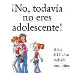¡No, todavía no eres adolescente!: Cómo proteger la infancia entre los 8 y los 12 años