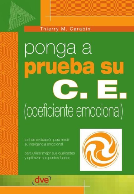 Ponga a prueba su C.E. (coeficiente emocional): Evalúe y mejore su inteligencia emocional para tener más éxito personal y profesional