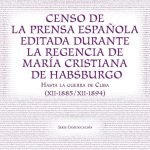 Censo de la prensa española editada durante la regencia de María Cristina de Habsburgo: Hasta la guerra de Cuba (XII-1885 / XII-1894)