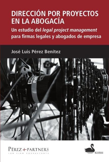 Dirección por proyectos en la abogacía: Un estudio legal del legal project management para firmas legales y abogados de empresa.