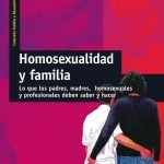 Homosexualidad y familia: Lo que los padres, madres, homosexuales y profesionales deben saber y hacer