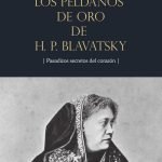 Los peldaños de oro de H.P. Blavatsky: Pasadizos secretos del corazón