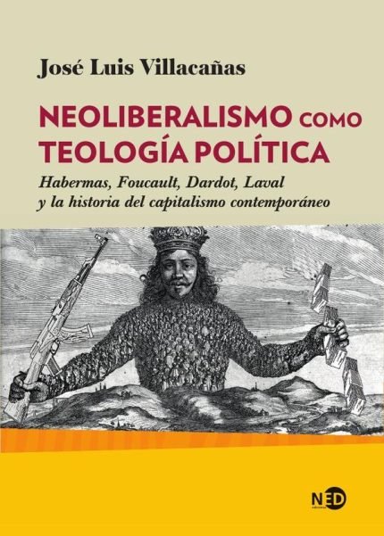 Neoliberalismo como teología política: Habermas, Foucault, Dardot, Laval y la historia del capitalismo contemporáneo