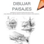 Dibujar paisajes: Materiales Y Técnicas Explicadas Paso A Paso Para Aprender A Dibujar Árboles, Espacios Naturales, Monumentos…