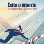 Éxito o muerte. Historia de un emprendedor