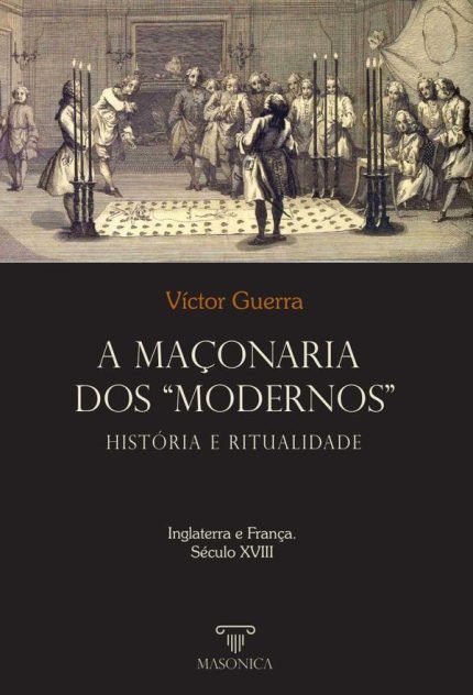 A maçonaria dos “Modernos”: História e ritualidade: Inglaterra e França. Século XVIII
