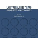 La Ley penal en el tiempo: Fundamentos, alcances y límites
