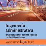 Ingeniería administrativa. Contabilidad y finanzas, marketing, producción y gestión del talento humano