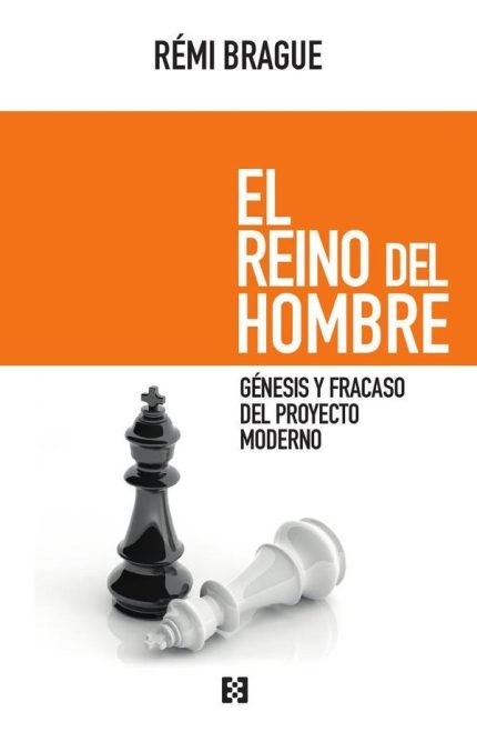 El reino del hombre: Génesis y fracaso del proyecto moderno