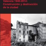 Valencia 1940-2014: Construcción y destrucción de la ciudad