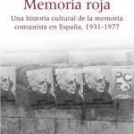 Memoria roja: Una historia cultural de la memoria comunista en España, 1936-1977