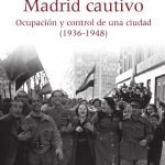 Madrid cautivo: Ocupación y control de una ciudad (1936-1948)