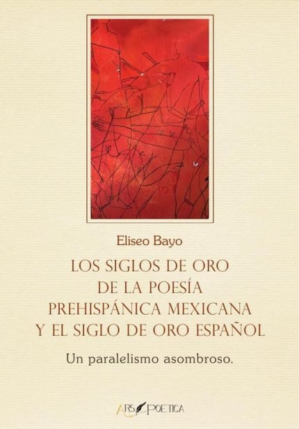 Los Siglos de Oro de la poesía prehispánica mexicana y el Siglo de Oro español: Un paralelismo asombroso