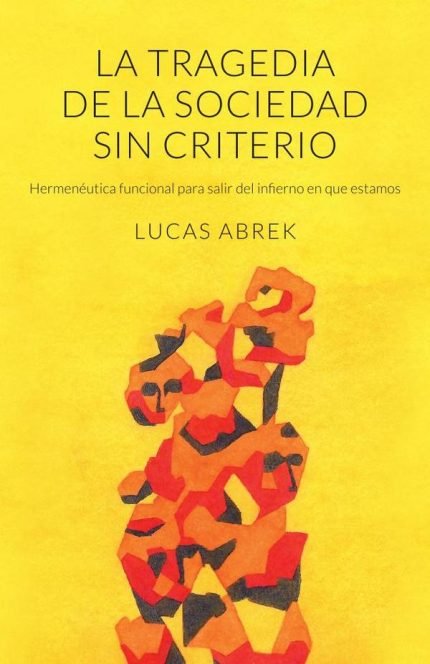 La tragedia de la sociedad sin criterio: Hermenéutica funcional para salir del infierno en que estamos