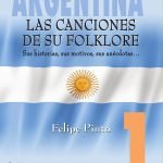 Argentina. Las canciones de su folklore: Sus historias, sus motivos, sus anécdotas... Vol.1