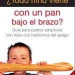 ¿Todo niño viene con un pan bajo el brazo?: Guía para padres adoptivos con hijos con trastornos del apego