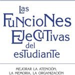 Las funciones ejecutivas del estudiante: Mejorar la atención, la memoria, la organización y otras funciones para facilitar el aprendizaje
