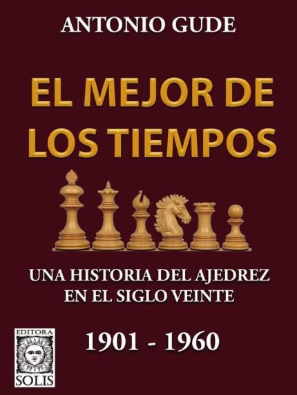 El Mejor de los Tiempos 1901-1960: Una historia del ajedrez en el siglo veinte
