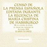 Censo de la prensa española editada durante la regencia de María Cristina de Habsburgo: De la guerra de Cuba al inicio del reinado de Alfonso XIII (I-1895/IV-1902)