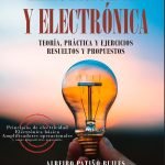 Electricidad y Electrónica: Teoría, práctica y ejercicios resueltos y propuestos