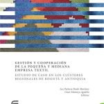 Gestión y cooperación de la pequeña y mediana empresa textil estudio de caso en los clústeres regionales de Bogotá y Antioquia