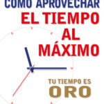 Cómo aprovechar el tiempo al máximo: El tiempo es oro