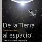 De la Tierra al espacio: Cómo funciona la tecnología que nos ayuda desde el exterior