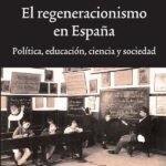 El regeneracionismo en España: Política, educación, ciencia y sociedad