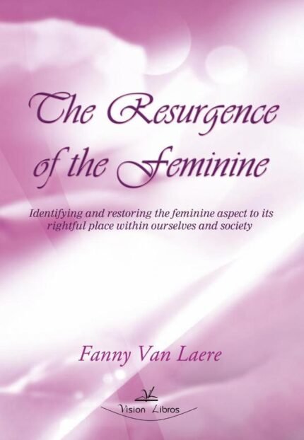 The resurgence of the feminine: Identifying and restoring the feminine aspect to its rightful place within ourselves and society
