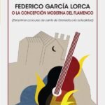 Federico García Lorca o la concepción moderna del flamenco: (Del primer concurso de cante de Granada a la actualidad)