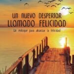 Un nuevo despertar llamado felicidad. Un enfoque para alcanzar la felicidad