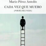 Cada vez que muero: (POESÍA REUNIDA)