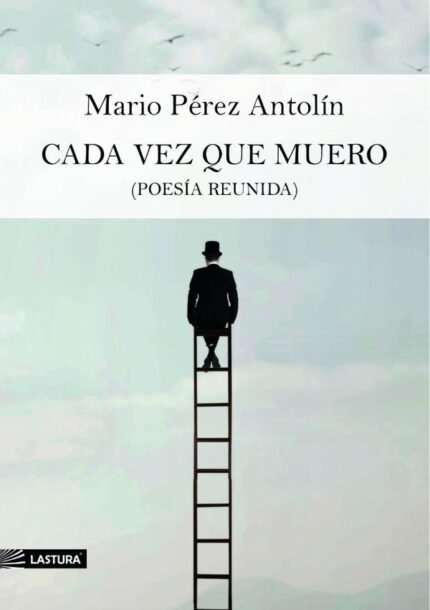Cada vez que muero: (POESÍA REUNIDA)
