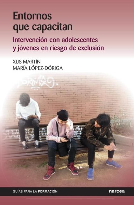 Entornos que capacitan: Intervención con adolescentes y jóvenes en riesgo de exclusión
