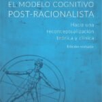 El modelo cognitivo postracionalista: Hacia una reconceptualización teórica y clínica
