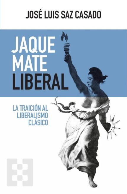Jaque mate liberal: La traición al liberalismo clásico