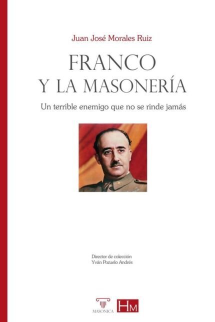 Franco y la masonería: Un terrible enemigo que no se rinde jamás