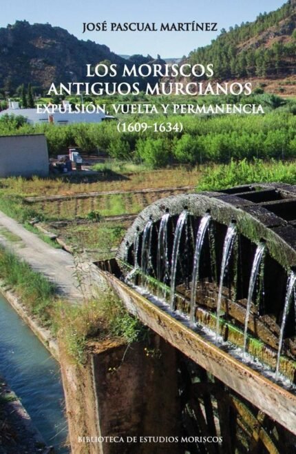 Los moriscos antiguos murcianos: Expulsión, vuelta y permanencia (1609-1634)