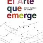 El arte que emerge. Entre lo mundano y lo perfecto