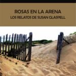 Rosas en la arena: los relatos de Susan Glaspell