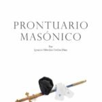 Prontuario masónico: Compendio de documentos, datos e información práctica para el estudio de la masonería.